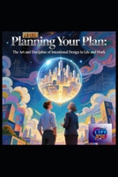 Planning Your Plan: The Art and Discipline of Intentional Design in Life and Work (Hard Life Problems Worth Solving) B0FPFVS2F8 Book Cover