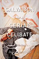 Salvation of a Serial Celibate: A True Story 1484158059 Book Cover