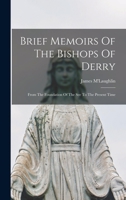 Brief Memoirs Of The Bishops Of Derry: From The Foundation Of The See To The Present Time 1017765200 Book Cover