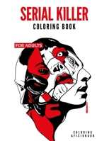Serial Killer Coloring Book for Adults: WITH FACTS - Get Inside the Minds of the Most Ruthless Criminals to Have Walked the Planet | True Crime Gifts null Book Cover