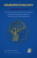 NEUROPSYCHOLOGY Summarized: The User’s Guide to the Human Brain: Understanding Neuroscience, Memory, and Neuroplasticity (Psychology Summit Collection) B0GPVNKR8B Book Cover