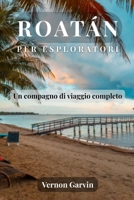 Roatan Per Esploratori: Un compagno di viaggio completo (Italian Edition) B0GV7JHWQF Book Cover