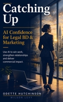 Catching Up: AI Confidence for Legal BD & Marketing B0H4D2YVC5 Book Cover