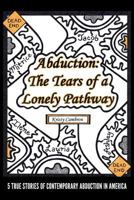 Abduction: The Tears of a Lonely Pathway: 5 True Stories of Contemporary Abduction in America 1495259749 Book Cover