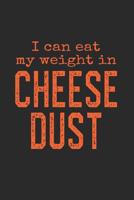 I Can Eat My Weight in Cheese Dust: Funny Quote About Cheese Gift Design for Men and Women Who Love Cheesey Salty Snacks 1075300150 Book Cover