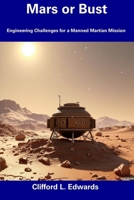 Mars or Bust: Engineering Challenges for a Manned Martian Mission B0DTT9M53J Book Cover