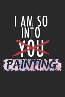 I Am So Into Painting: Notebook A5 Size, 6x9 inches, 120 lined Pages, Painter Painting Painters Artist Art 1698371365 Book Cover
