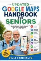 Updated Google Maps Handbook for Seniors: A Step-by-Step Guide to Finding Places, Getting Directions, Using Voice Navigation, Saving Favorite Places, ... and travelling well (all user guide books) B0H7BFKLH1 Book Cover