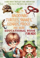 Backyard Turtles, Snakes, Lizards, Frogs and more: Educational Book for Kids | Learn About Reptiles and Amphibians - Fun Facts for Boys and Girls B0DZ2HC689 Book Cover