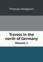Travels in the North of Germany, Volume I 5518675704 Book Cover