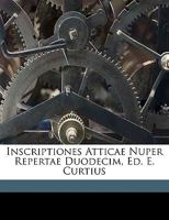 Inscriptiones Atticae Nuper Repertae Duodecim, Ed. E. Curtius 1174233400 Book Cover