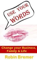 Use Your Words: Change Your Business, Life, Family or World 1494878763 Book Cover