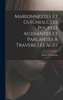 Marionnettes et guignols, les poupées agissantes et parlantes à travers les ages 1017723087 Book Cover