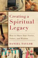 Creating a Spiritual Legacy: How to Share Your Stories, Values, and Wisdom 1587432757 Book Cover