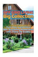 Off Grid Living Big Collection: Turn Your Land Into a Self-Sustaining Homestead with These 24 Guides: (Homesteading, Farming) 1986303632 Book Cover