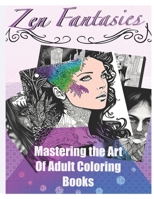 Zen Fantasies: Mastering the Art of Adult Coloring Books B0BZB6BDLQ Book Cover