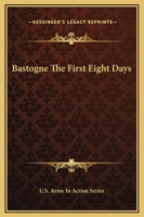 Bastogne the First Eight Days 1419109022 Book Cover