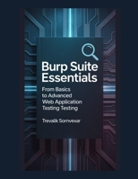 Burp Suite Essentials: From Basics to Advanced Web Application Testing B0GDTX1ZQ9 Book Cover