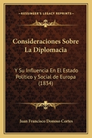 Consideraciones Sobre La Diplomacia: Y Su Influencia En El Estado Politico y Social de Europa (1834) 116805091X Book Cover
