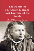 The Poetry of Fr. Abram J. Ryan: Poet Laureate of the South: Edited by Dr. William G. von Peters 167814083X Book Cover