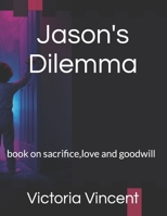 Jason's Dilemma: book on sacrifice,love and goodwill B0BGN68PHP Book Cover