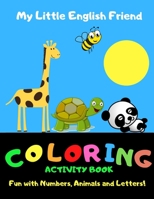 My Little English Friend: Coloring Activity Book: Alphabet Activity Book: Fun with Numbers, Alphabet and Letters. Great for Toddlers and Young L B08DC9ZWTH Book Cover