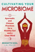 Cultivating Your Microbiome: Ayurvedic and Chinese Practices for a Healthy Gut and a Clear Mind 1620557800 Book Cover