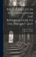 Religious Life in Scotland From the Reformation to the Present Day 102215737X Book Cover
