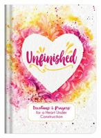 Unfinished: Devotions and Prayers for a Heart Under Construction 1683227476 Book Cover