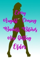 Every August Coming Badass Bitches Are Getting Older: Birthday Presents For Women Friend Or Coworker August Birthday Gift Funny Gag Gift Funny Birthday Gift Born In August 1088684297 Book Cover
