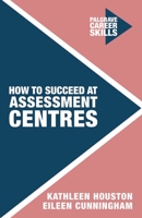 How to Succeed at Assessment Centres (Palgrave Career Skills) 1137469315 Book Cover