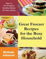 Great Freezer Recipes for the Busy Household: How to Pre-Prepare Healthy Meals for the Family 1634281284 Book Cover