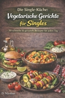 Vegetarische Rezepte für Singles:: 20 gesunde & schnelle Gerichte für jeden Tag (German Edition) B0F5LYWMB8 Book Cover