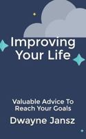Improving Your Life: Valuable Advice To Reach Your Goals 1723797448 Book Cover