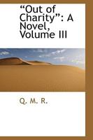 Out of Charity: A Novel; Volume III 0469607556 Book Cover