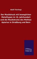 Der Musikdruck Mit Beweglichen Metalltypen Im 16. Jahrhundert Und Die Musikdrucke Des Mathias Apiarius in Strassburg Und Bern 3846045314 Book Cover