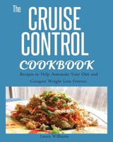 CRUISE CONTROL COOKBOOK: : Recipes to Help Automate Your Diet and Conquer Weight Loss Forever. 1950772403 Book Cover