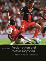 Foreign Players and Football Supporters: The Old Firm, Arsenal, Paris St-Germain 0719086124 Book Cover