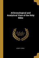 Achronological and Analytical View of the Holy Bible. 0530938340 Book Cover