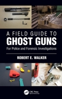 A Field Guide to Ghost Guns: For Police and Forensic Investigators 1032125306 Book Cover