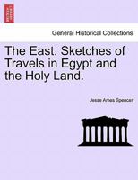The East. Sketches of Travels in Egypt and the Holy Land. 1241235007 Book Cover