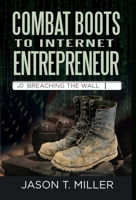 Combat Boots to Internet Entrepreneur: Breaching The Wall: A Soldier's Story of Life as an Entrepreneur. How You can Breach the Wall Yourself from Employee to Entrepreneur! 1957217081 Book Cover