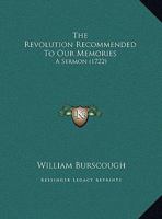 The Revolution Recommended To Our Memories: A Sermon 1169512291 Book Cover