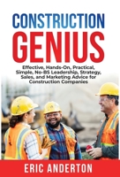 Construction Genius: Effective, Hands-On, Practical, Simple, No-BS Leadership, Strategy, Sales, and Marketing Advice for Construction Companies B0BJNBXV3X Book Cover