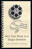 Sell Your Story in A Single Sentence: Advice from the Front Lines of Hollywood 1581573685 Book Cover