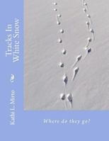 Tracks In White Snow: Where do they go? 1482774089 Book Cover