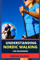UNDERSTANDING NORDIC WALKING FOR BEGINNERS: Advance Guide To Unlock The Secrets Of Nordic Walking, Discover The Joy, Health Benefits, And Essential Techniques Of This Invigorating Outdoor Exercise B0CV64ZLBS Book Cover