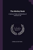 The Motley Book: A Series Of Tales And Sketches 1275716296 Book Cover