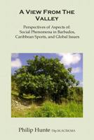 A View From The Valley: Perspectives of Aspects of: Social Phenomena in Barbados, Caribbean Sports, and Global Issues 1494334615 Book Cover