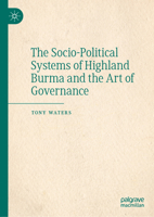 The Socio-Political Systems of Highland Burma and the Art of Governance 9819599768 Book Cover